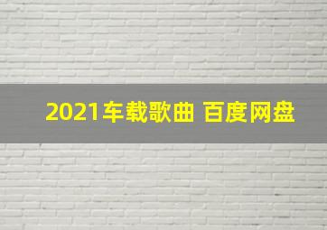 2021车载歌曲 百度网盘